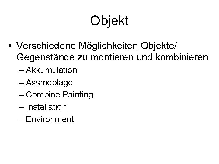 Objekt • Verschiedene Möglichkeiten Objekte/ Gegenstände zu montieren und kombinieren – Akkumulation – Assmeblage