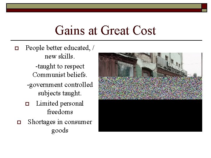 Gains at Great Cost o o People better educated, / new skills. -taught to