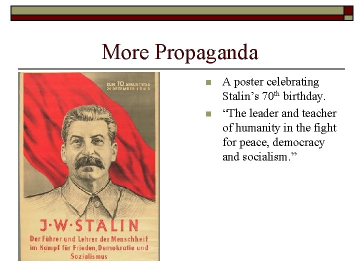 More Propaganda n n A poster celebrating Stalin’s 70 th birthday. “The leader and