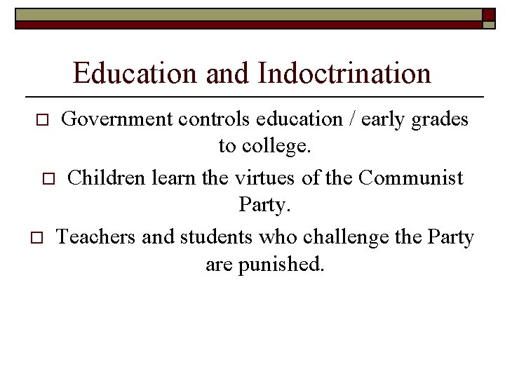 Education and Indoctrination Government controls education / early grades to college. o Children learn