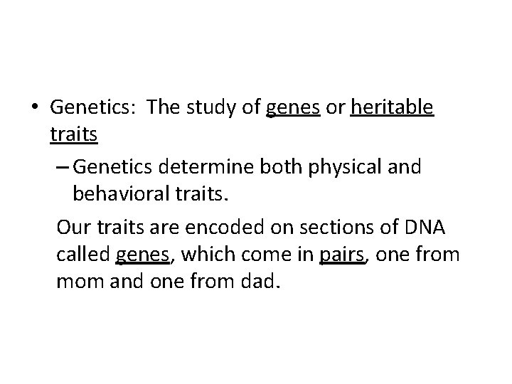  • Genetics: The study of genes or heritable traits – Genetics determine both