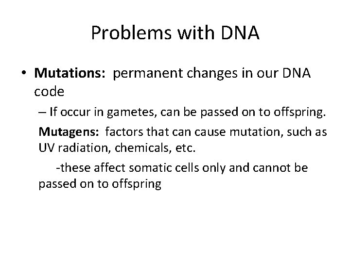 Problems with DNA • Mutations: permanent changes in our DNA code – If occur