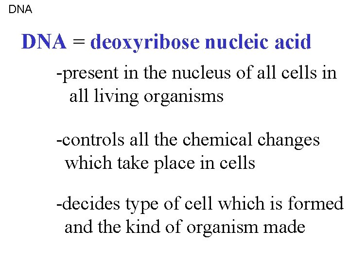 DNA = deoxyribose nucleic acid -present in the nucleus of all cells in all