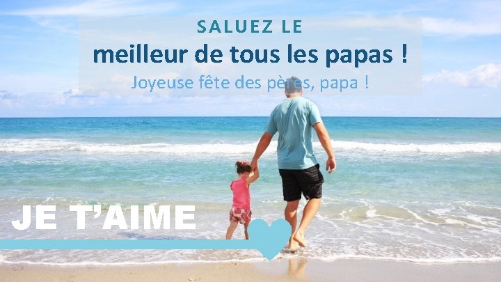 SALUEZ LE meilleur de tous les papas ! Joyeuse fête des pères, papa !