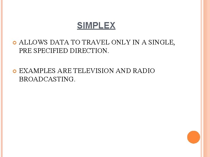 SIMPLEX ALLOWS DATA TO TRAVEL ONLY IN A SINGLE, PRE SPECIFIED DIRECTION. EXAMPLES ARE