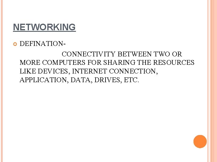 NETWORKING DEFINATIONCONNECTIVITY BETWEEN TWO OR MORE COMPUTERS FOR SHARING THE RESOURCES LIKE DEVICES, INTERNET