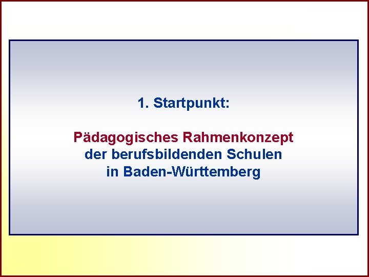 R 1. Startpunkt: Pädagogisches Rahmenkonzept der berufsbildenden Schulen in Baden-Württemberg Referat Grundsatzfragen beruflicher Schulen