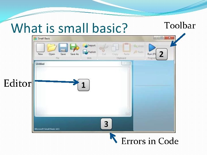 What is small basic? Toolbar Editor Errors in Code What is small basic? Toolbar Editor Errors in Code