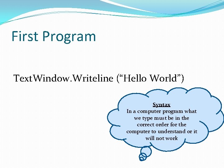 First Program Text. Window. Writeline (“Hello World”) Syntax In a computer program what we First Program Text. Window. Writeline (“Hello World”) Syntax In a computer program what we