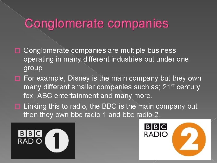 Conglomerate companies are multiple business operating in many different industries but under one group.