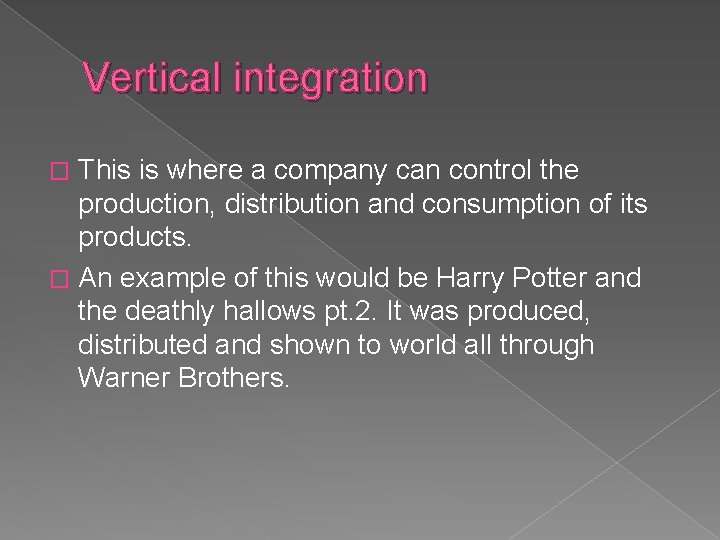 Vertical integration This is where a company can control the production, distribution and consumption