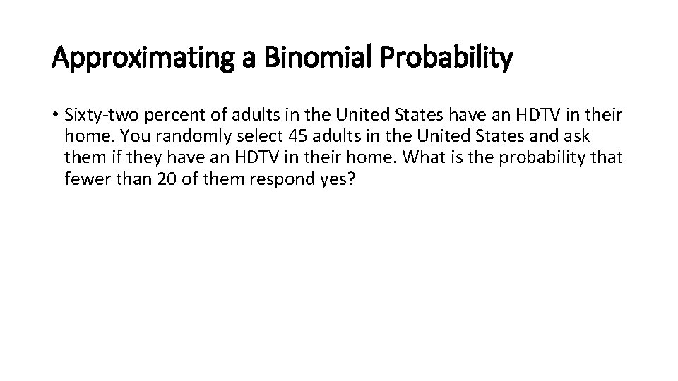 Approximating a Binomial Probability • Sixty-two percent of adults in the United States have