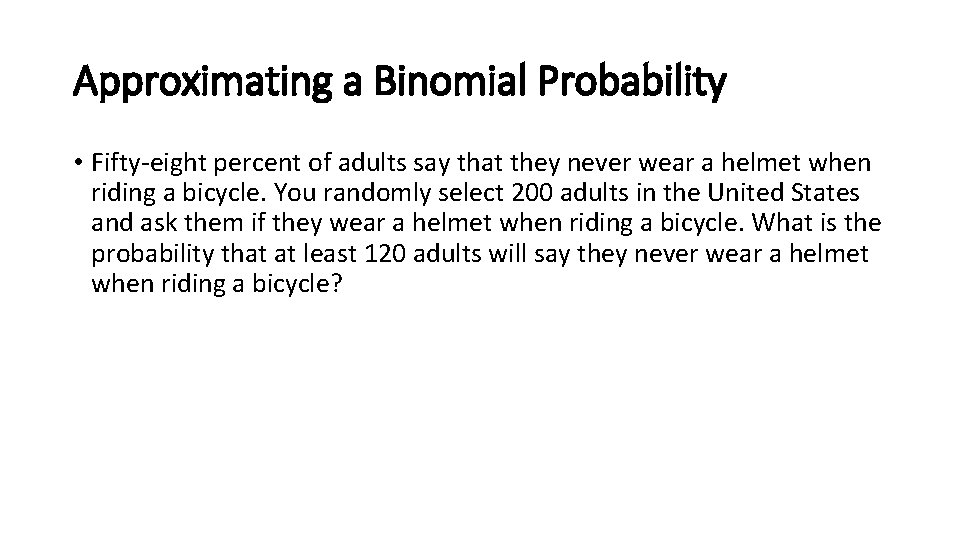 Approximating a Binomial Probability • Fifty-eight percent of adults say that they never wear