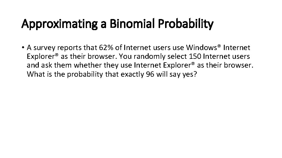 Approximating a Binomial Probability • A survey reports that 62% of Internet users use