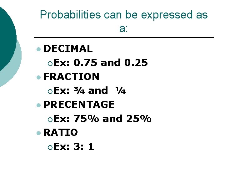 Probabilities can be expressed as a: l DECIMAL ¡Ex: 0. 75 and 0. 25