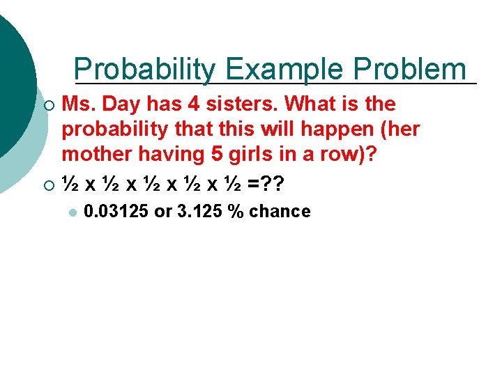 Probability Example Problem Ms. Day has 4 sisters. What is the probability that this