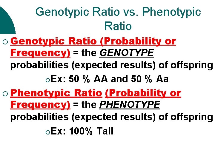 Genotypic Ratio vs. Phenotypic Ratio ¡ Genotypic Ratio (Probability or Frequency) = the GENOTYPE