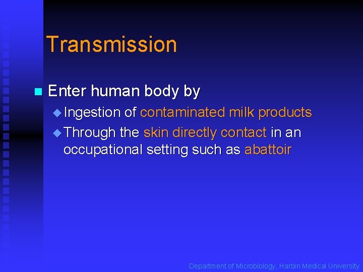 Transmission n Enter human body by u Ingestion of contaminated milk products u Through