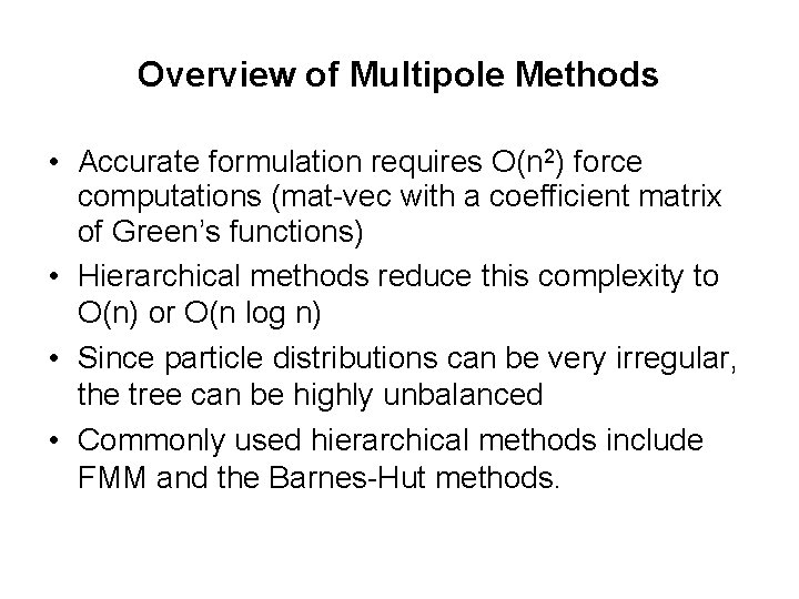 Overview of Multipole Methods • Accurate formulation requires O(n 2) force computations (mat-vec with