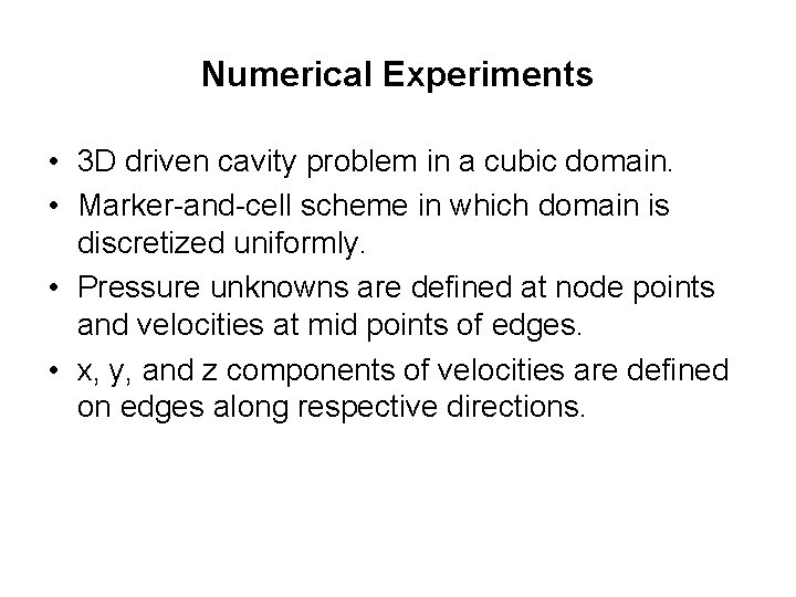 Numerical Experiments • 3 D driven cavity problem in a cubic domain. • Marker-and-cell