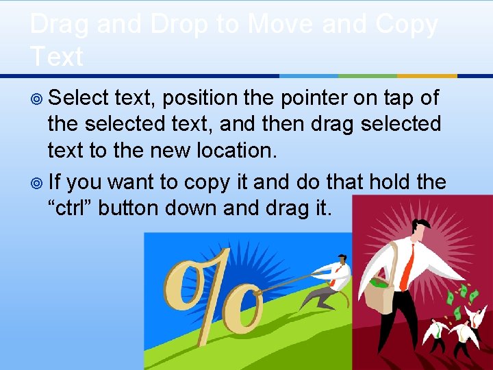 Drag and Drop to Move and Copy Text ¥ Select text, position the pointer