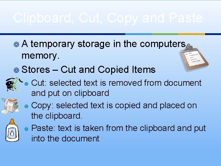 Clipboard, Cut, Copy and Paste ¥A temporary storage in the computers memory. ¥ Stores