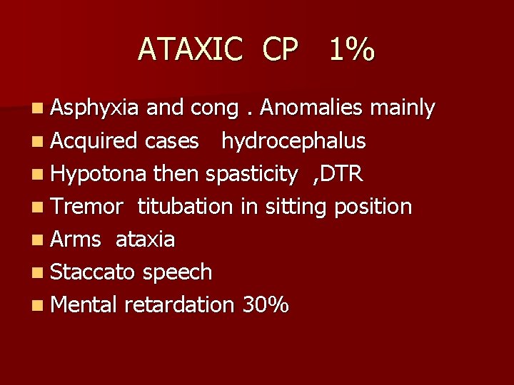 ATAXIC CP 1% n Asphyxia and cong. Anomalies mainly n Acquired cases hydrocephalus n
