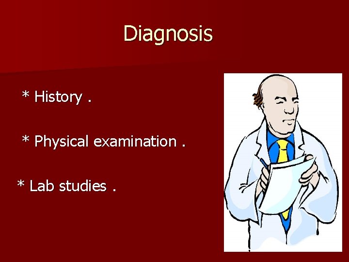 Diagnosis * History. * Physical examination. * Lab studies. 