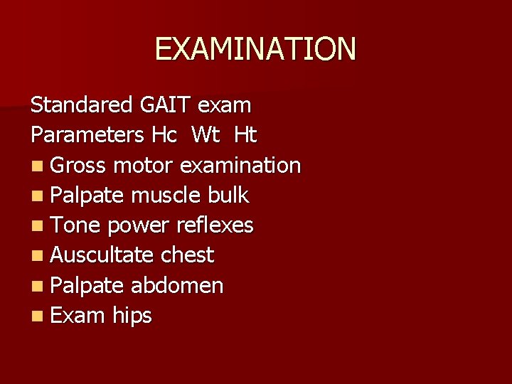 EXAMINATION Standared GAIT exam Parameters Hc Wt Ht n Gross motor examination n Palpate