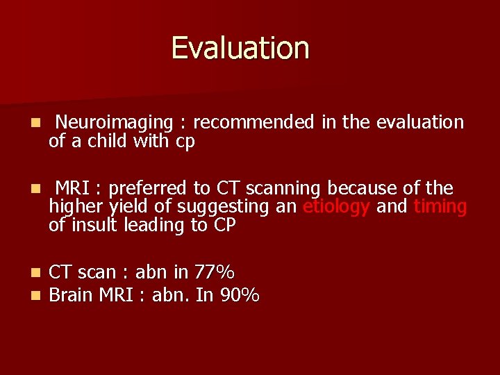 Evaluation n Neuroimaging : recommended in the evaluation of a child with cp n