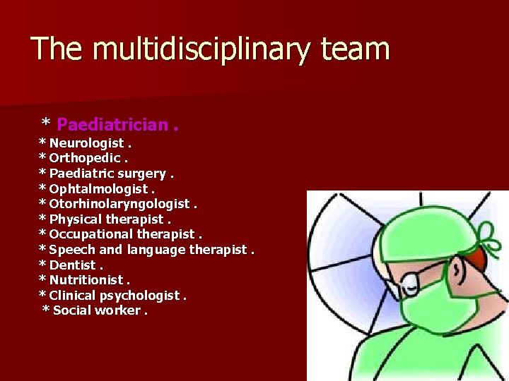 The multidisciplinary team * Paediatrician. * Neurologist. * Orthopedic. * Paediatric surgery. * Ophtalmologist.