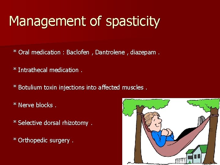 Management of spasticity * Oral medication : Baclofen , Dantrolene , diazepam. * Intrathecal