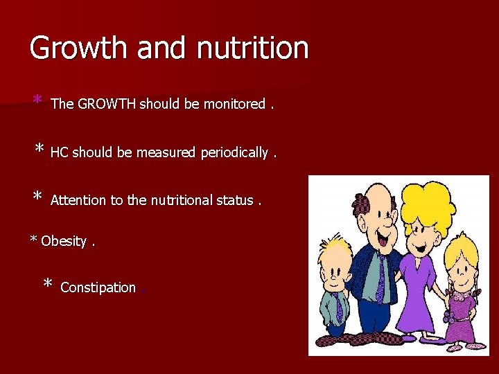 Growth and nutrition * The GROWTH should be monitored. * HC should be measured