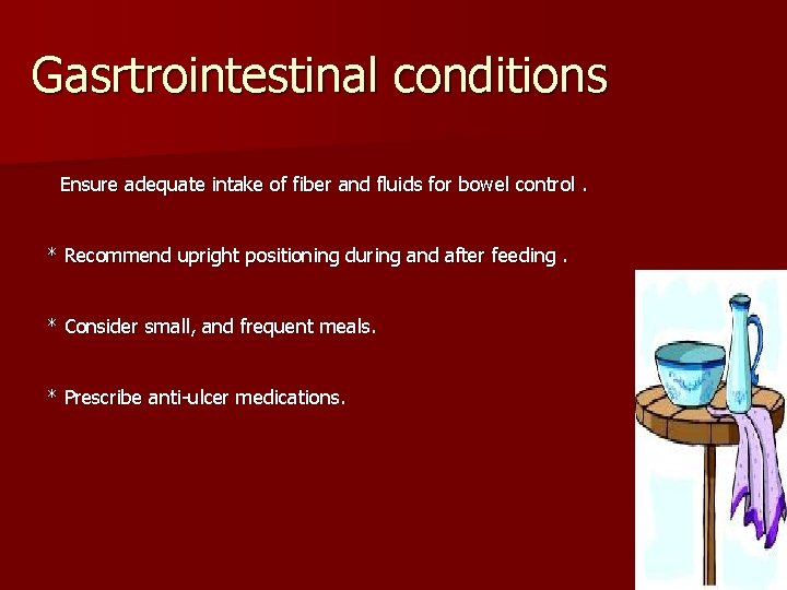 Gasrtrointestinal conditions Ensure adequate intake of fiber and fluids for bowel control. * Recommend