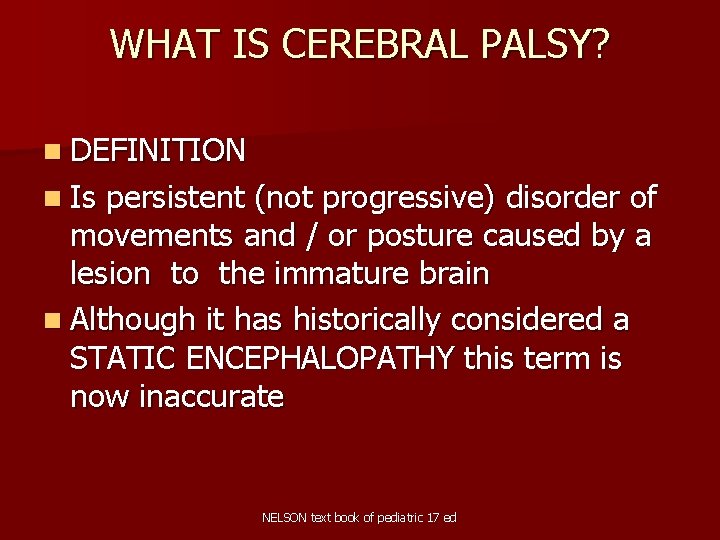 WHAT IS CEREBRAL PALSY? n DEFINITION n Is persistent (not progressive) disorder of movements