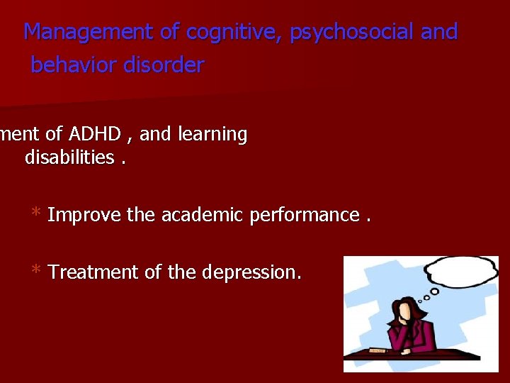 Management of cognitive, psychosocial and behavior disorder ment of ADHD , and learning disabilities.