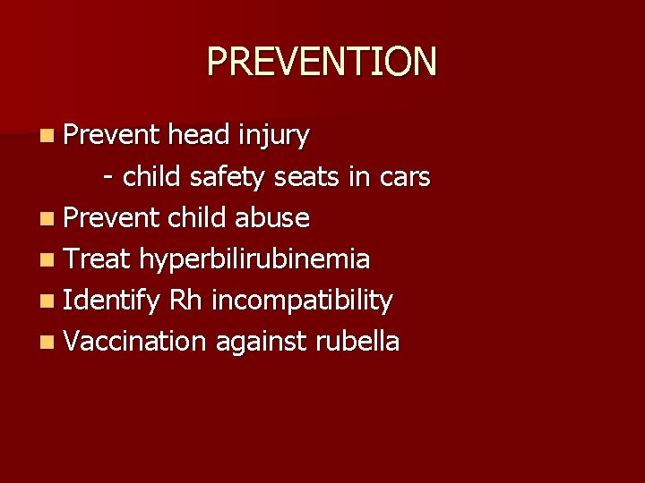 PREVENTION n Prevent head injury - child safety seats in cars n Prevent child