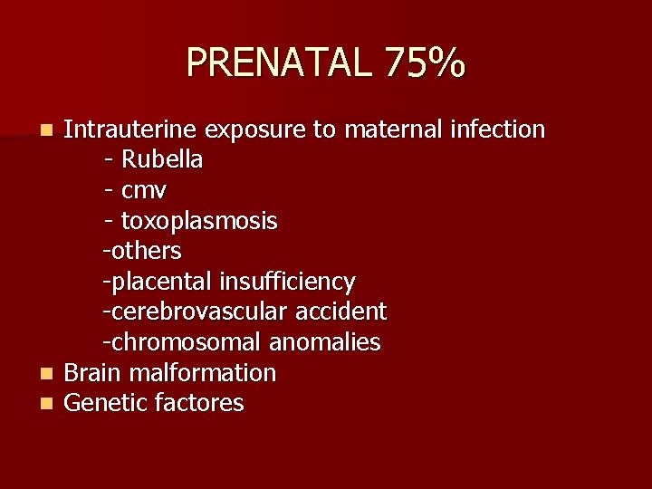 PRENATAL 75% Intrauterine exposure to maternal infection - Rubella - cmv - toxoplasmosis -others