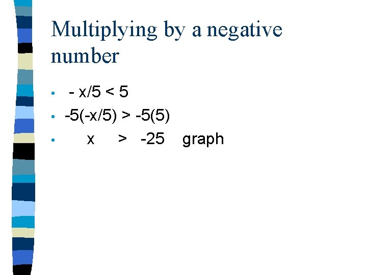 Multiplying by a negative number • • • - x/5 < 5 -5(-x/5) >