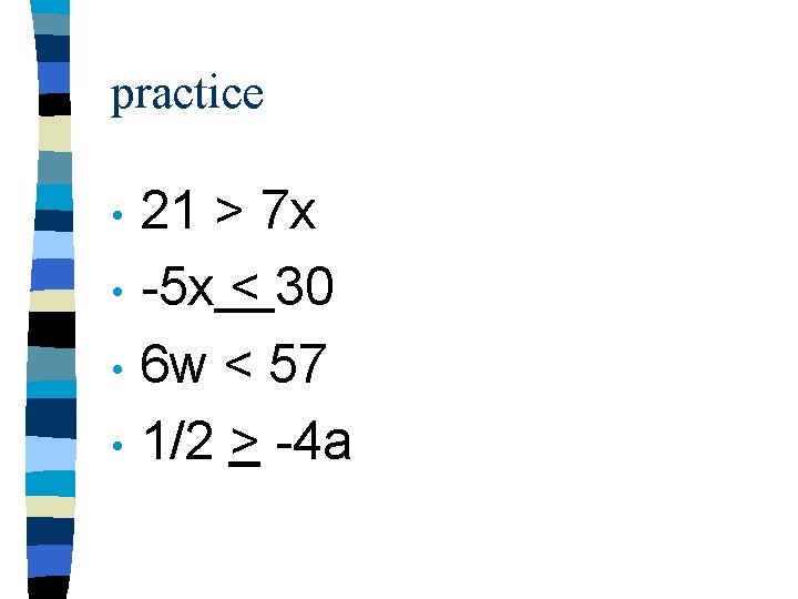 practice • • 21 > 7 x -5 x < 30 6 w <