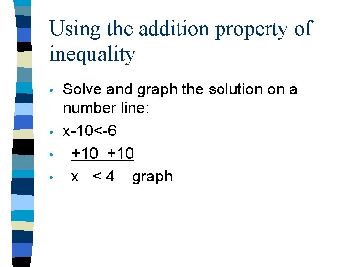 Using the addition property of inequality • • Solve and graph the solution on