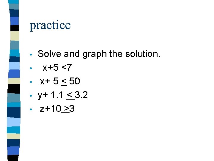 practice • • • Solve and graph the solution. x+5 <7 x+ 5 <