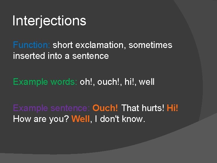 Interjections Function: short exclamation, sometimes inserted into a sentence Example words: oh!, ouch!, hi!, Interjections Function: short exclamation, sometimes inserted into a sentence Example words: oh!, ouch!, hi!,