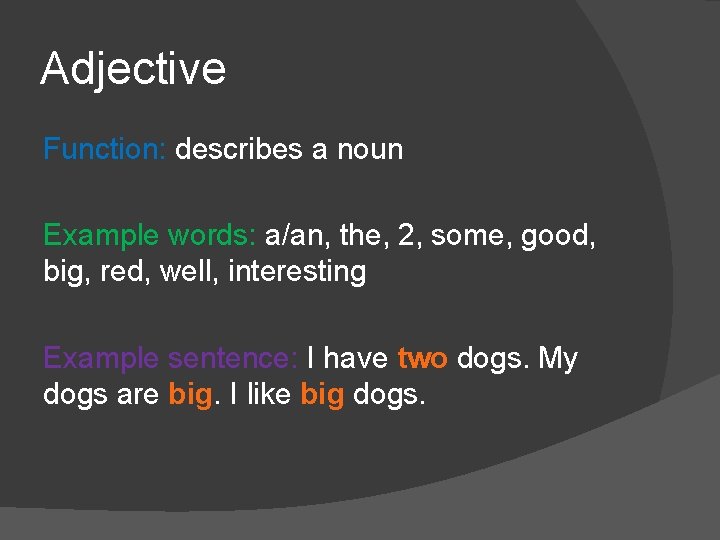 Adjective Function: describes a noun Example words: a/an, the, 2, some, good, big, red, Adjective Function: describes a noun Example words: a/an, the, 2, some, good, big, red,