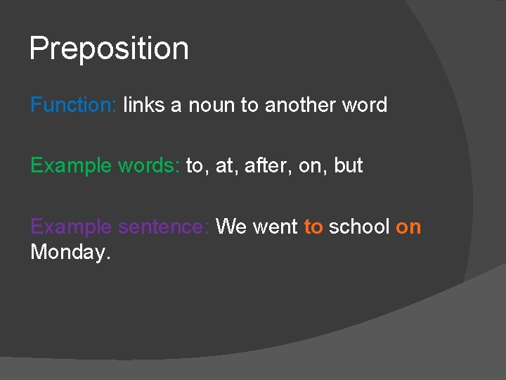 Preposition Function: links a noun to another word Example words: to, at, after, on, Preposition Function: links a noun to another word Example words: to, at, after, on,