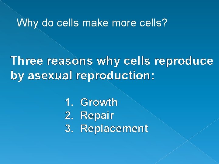 Why do cells make more cells? Three reasons why cells reproduce by asexual reproduction: