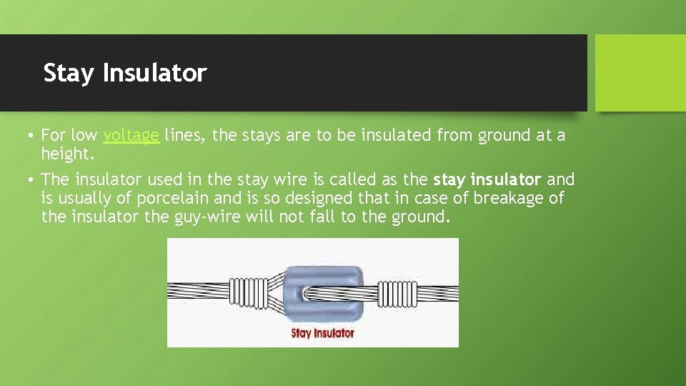 Stay Insulator • For low voltage lines, the stays are to be insulated from