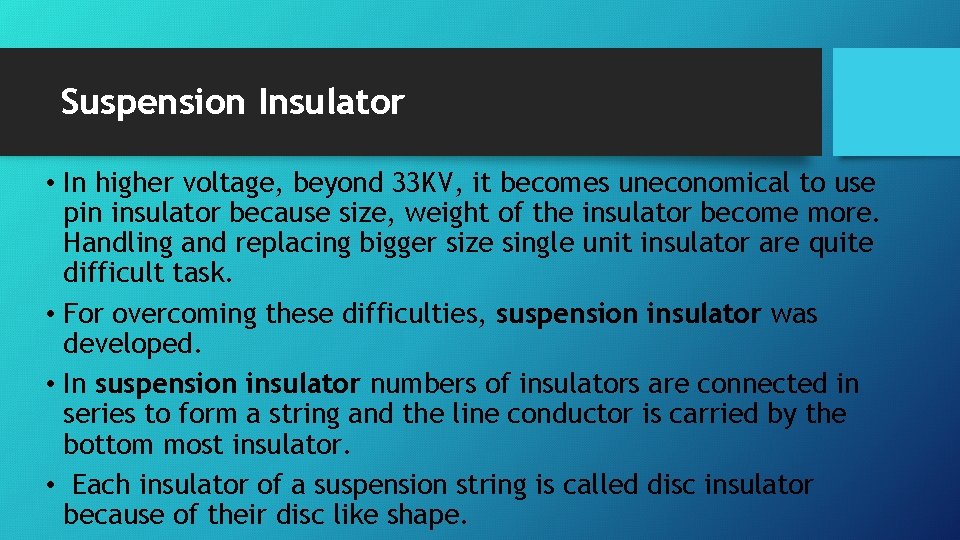 Suspension Insulator • In higher voltage, beyond 33 KV, it becomes uneconomical to use