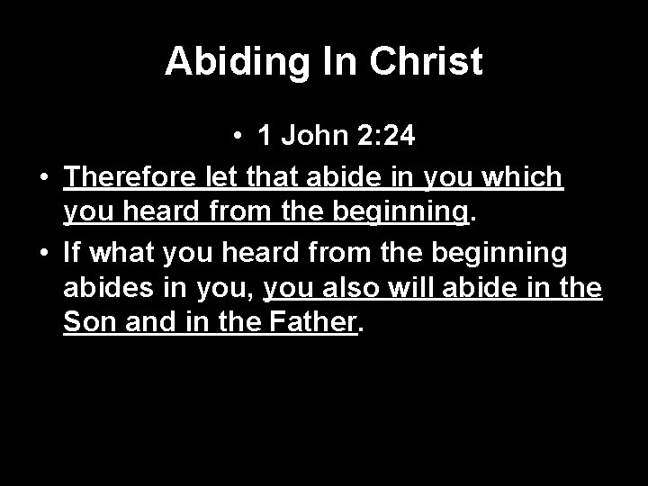 Abiding In Christ • 1 John 2: 24 • Therefore let that abide in