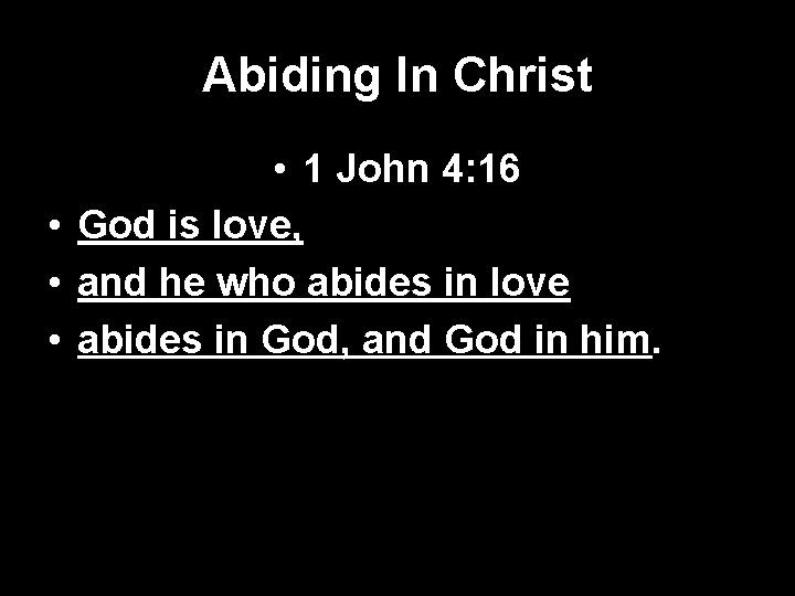Abiding In Christ • 1 John 4: 16 • God is love, • and